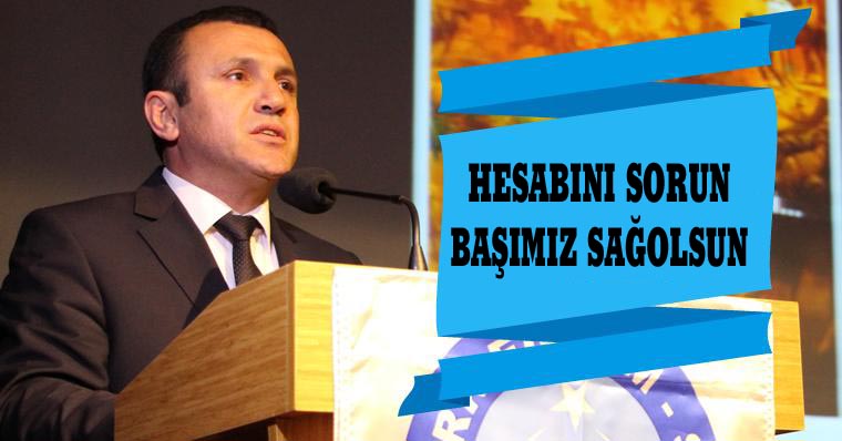 HESABINI SORUN BAŞIMIZ SAĞOLSUN