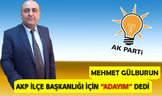 AKP İlçe Başkanlığı için Gülburun  ‘adayım’ dedi.