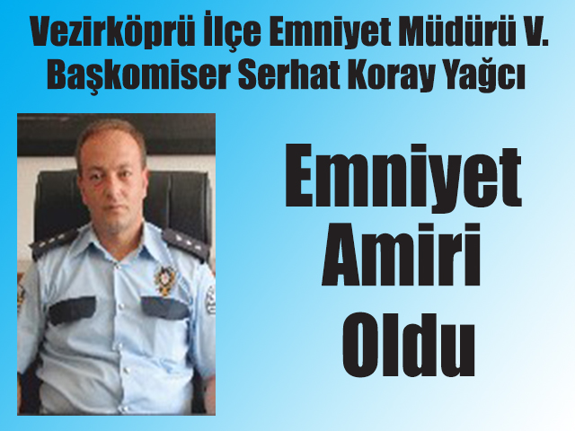 Vezirköprü İlçe Emniyet Müdürü V. Başkomiser Serhat Koray Yağcı Emniyet Amiri Oldu