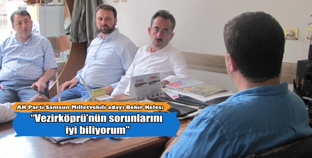 AK Parti Samsun Milletvekili adayı Bekir Keleş; “Vezirköprü’nün sorunlarını iyi biliyorum”