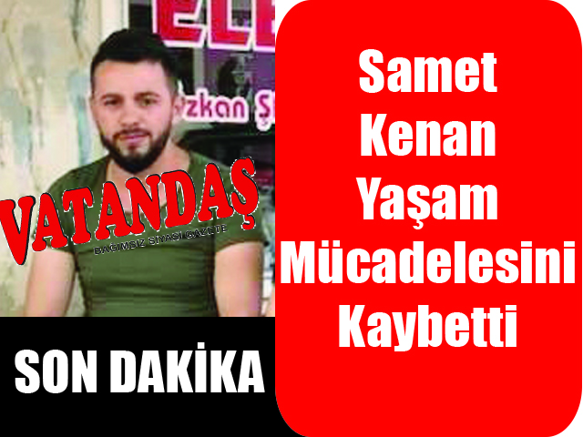 Samet Kenan Yaşam Mücadelesini Kaybetti