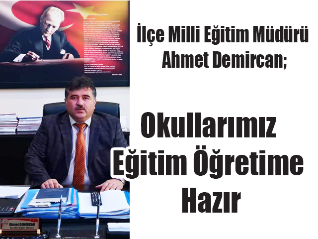 İlçe Milli Eğitim Müdürü Ahmet Demircan; Okullarımız Eğitim Öğretime Hazır