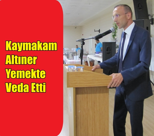 Kaymakam Altıner Yemekte Veda Etti