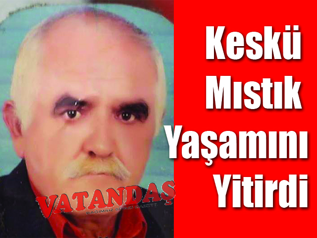 Keskü Mıstık Yaşamını Yitirdi