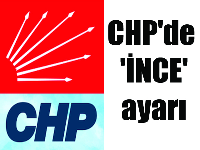 CHP’de ‘İNCE’ ayarı