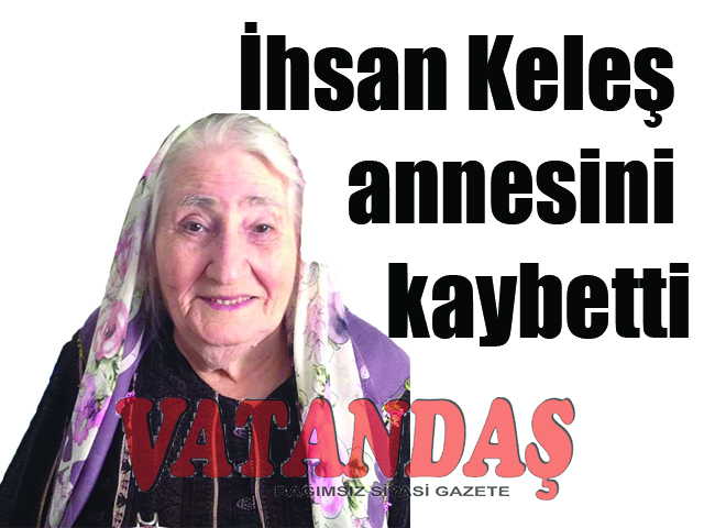 İhsan Keleş annesini kaybetti