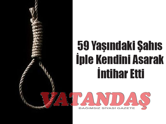 59 Yaşındaki Şahıs İple Kendini Asarak İntihar Etti