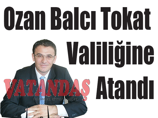 Vezirköprü Eski Kaymakamlarından Ozan Balcı Tokat Valiliğine Atandı