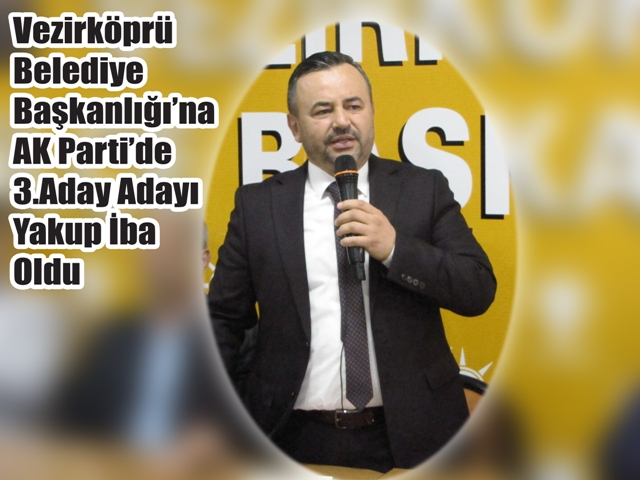 Belediye Başkanlığı’na AK Parti’de 3.Aday Adayı Yakup İba Oldu