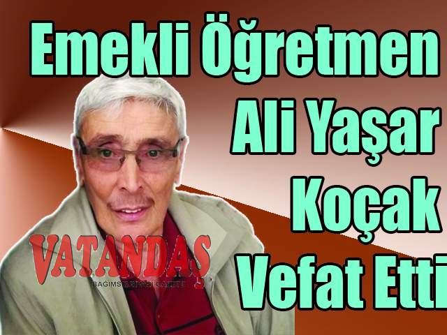 Emekli Öğretmen Ali Yaşar Koçak Vefat  Etti