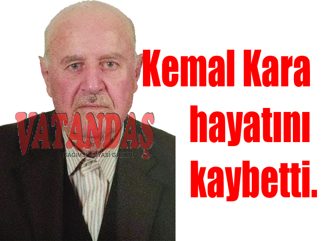 Kemal Kara hayatını kaybetti.