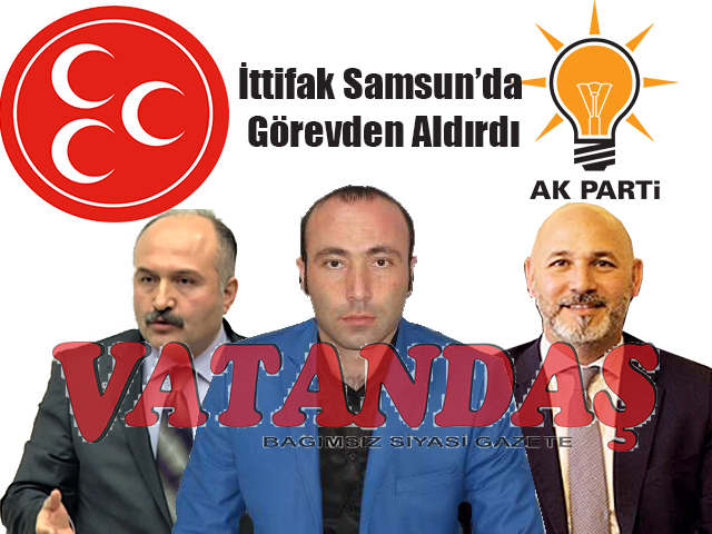 İttifak Samsun’da Görevden Aldırdı