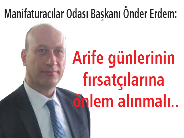 Manifaturacılar Odası Başkanı Önder Erdem: Arife günlerinin fırsatçılarına  önlem alınmalı..