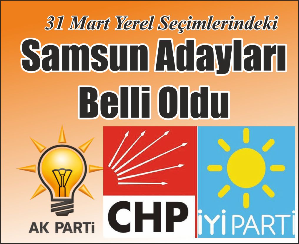 31 Mart Yerel Seçimlerindeki  Samsun Adayları  Belli Oldu