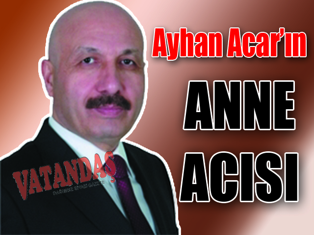 Ayhan Acar’ın Anne Acısı