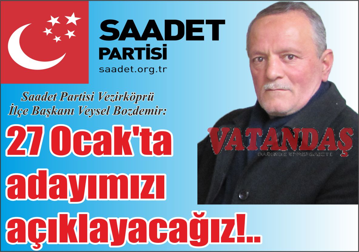 Saadet Partisi Vezirköprü İlçe Başkanı Veysel Bozdemir: 27 Ocak’ta adayımızı  açıklayacağız!..