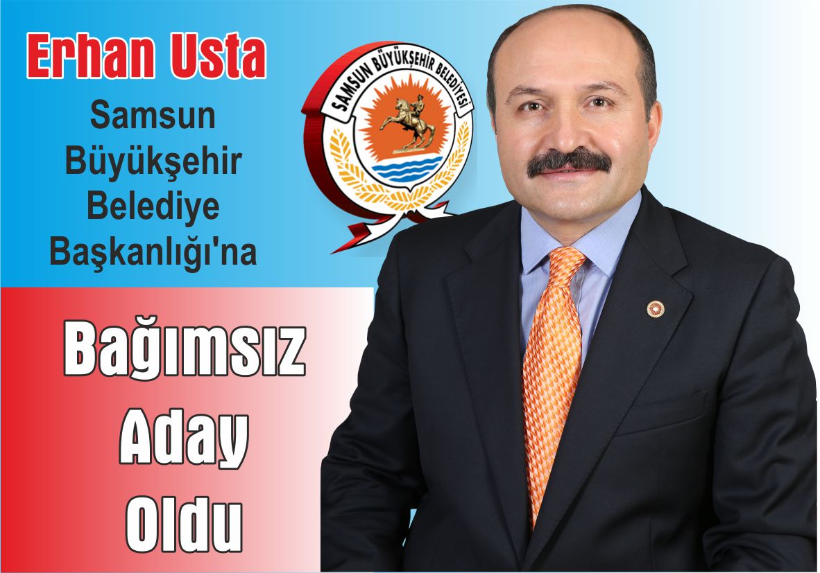 Erhan Usta Samsun Büyükşehir Belediye Başkanlığı’na Bağımsız Aday Oldu