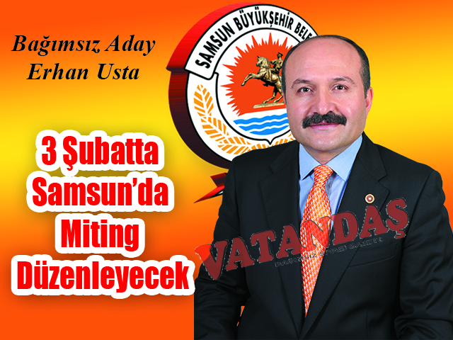 Erhan Usta 3 Şubatta Samsun’da Miting Düzenleyecek