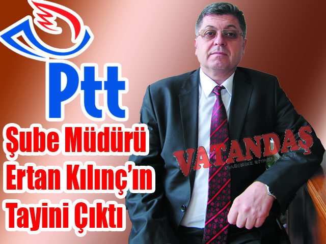 PTT Şube Müdürü Ertan Kılınç’ın Tayini Çıktı