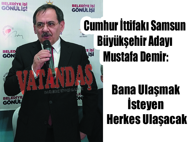 Cumhur İttifakı Samsun Büyükşehir Adayı Mustafa Demir: Bana Ulaşmak İsteyen Herkes Ulaşacak