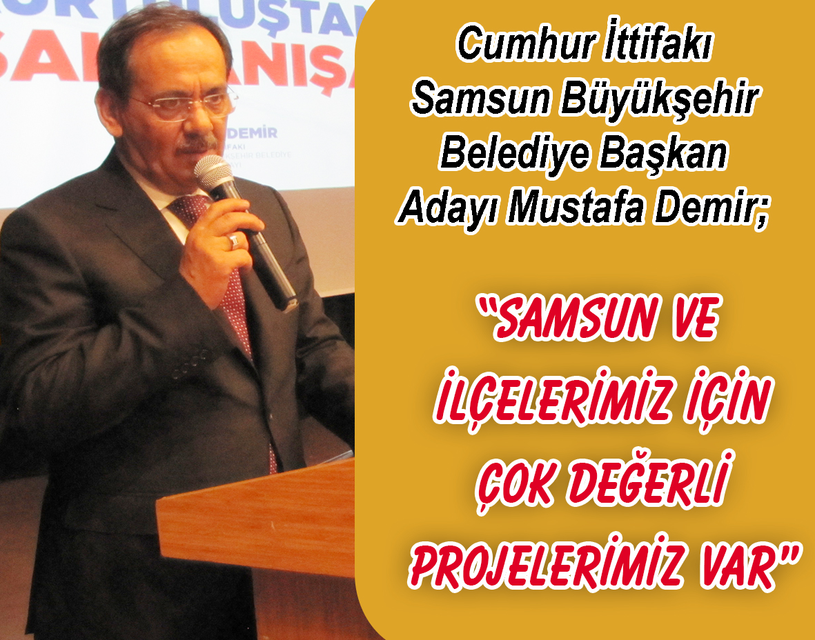 Cumhur İttifakı Samsun Büyükşehir Belediye Başkan Adayı Mustafa Demir;  “Samsun ve İlçelerimiz için Çok Değerli Projelerimiz Var”