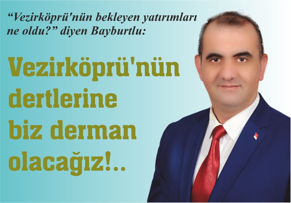 “Vezirköprü’nün bekleyen yatırımları ne oldu?” diyen Bayburtlu: Vezirköprü’nün  dertlerine biz derman olacağız!..