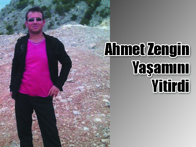 Ahmet Zengin Yaşamını Yitirdi