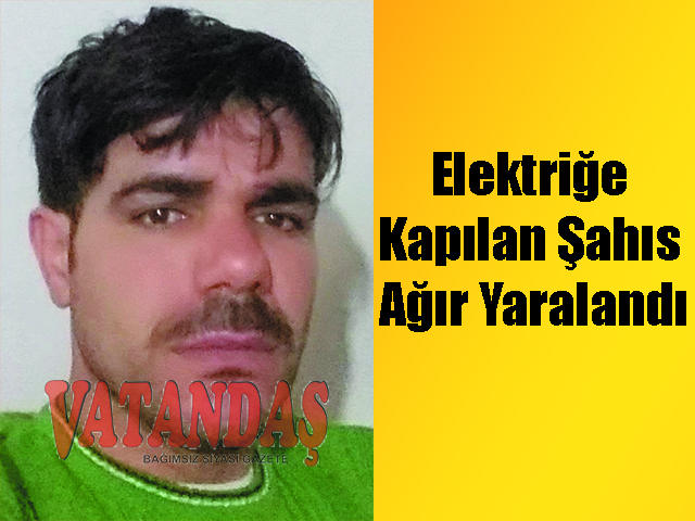 Elektriğe Kapılan Şahıs Ağır Yaralandı