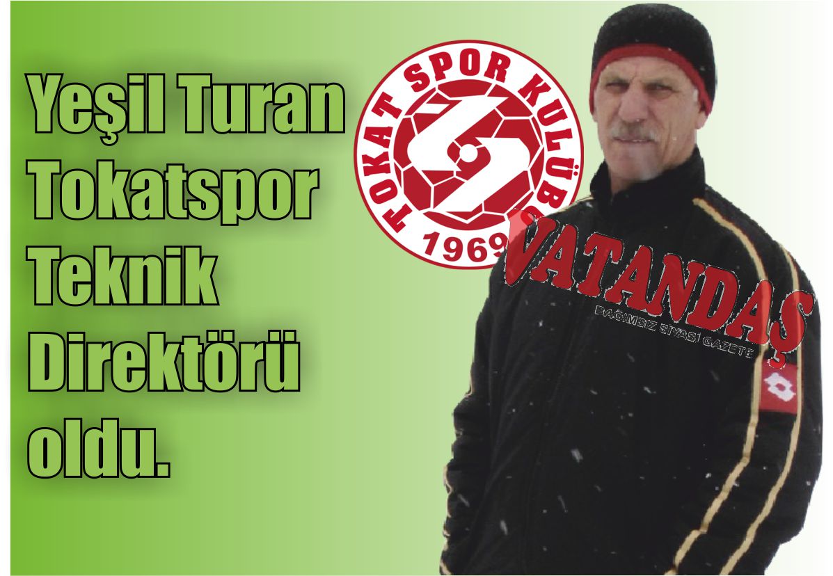 Yeşil Turan Tokatspor  Teknik Direktörü oldu.