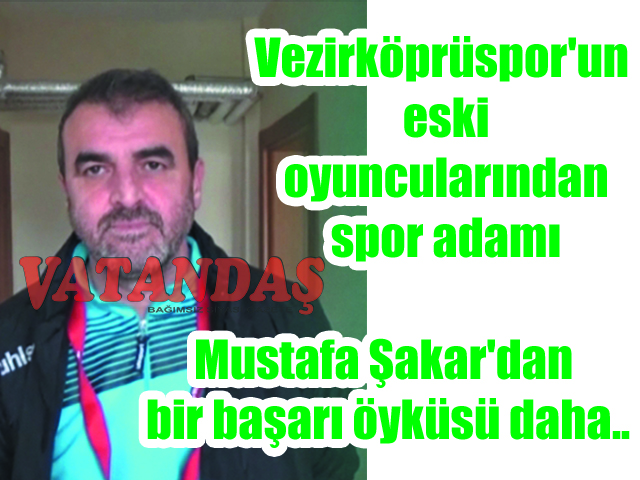 Vezirköprüspor’un eski oyuncularından spor adamı Mustafa Şakar’dan bir başarı öyküsü daha..