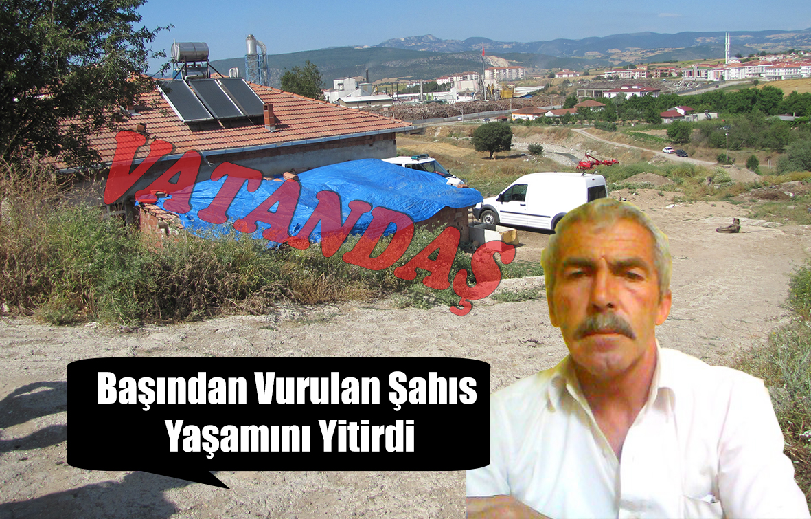 Başından Vurulan Şahıs Yaşamını Yitirdi