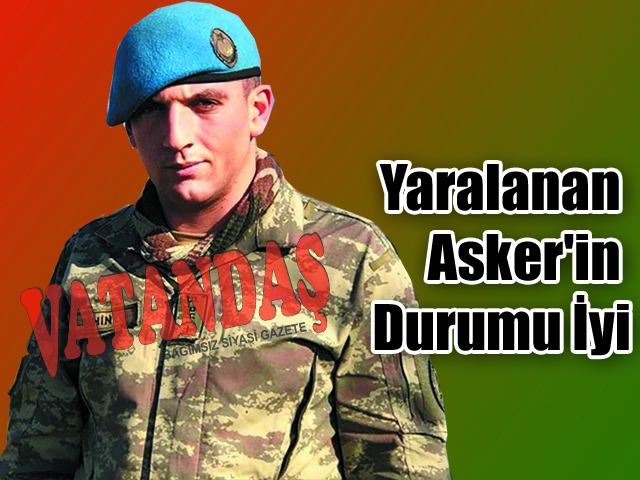 Yaralanan Asker’in  Durumu İyi