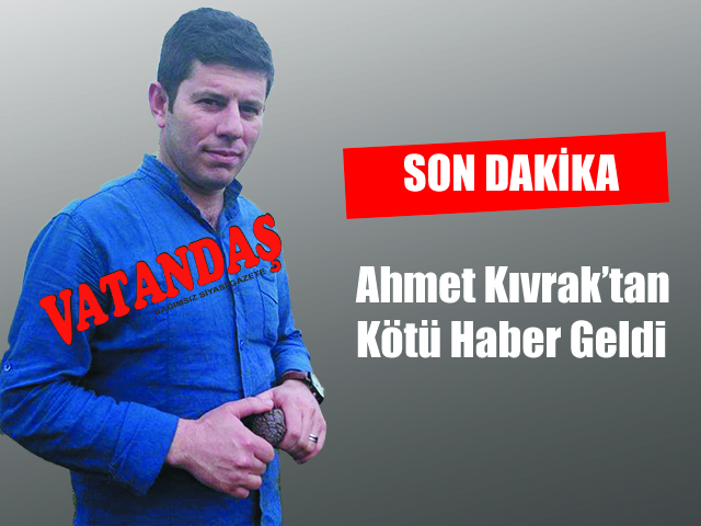 Ahmet Kıvrak’tan Kötü Haber Geldi