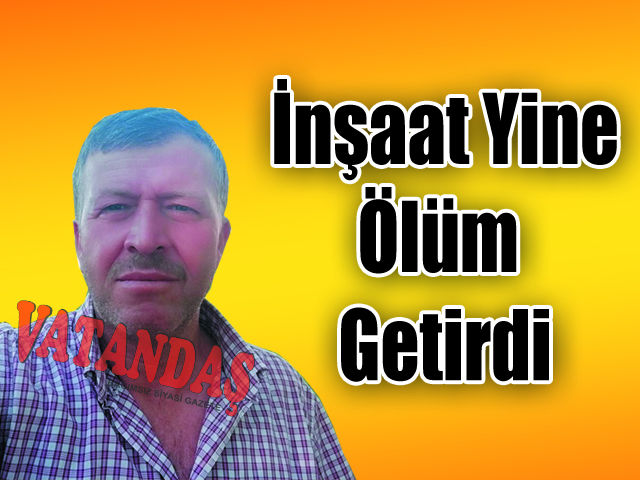 İnşaat Yine Ölüm Getirdi