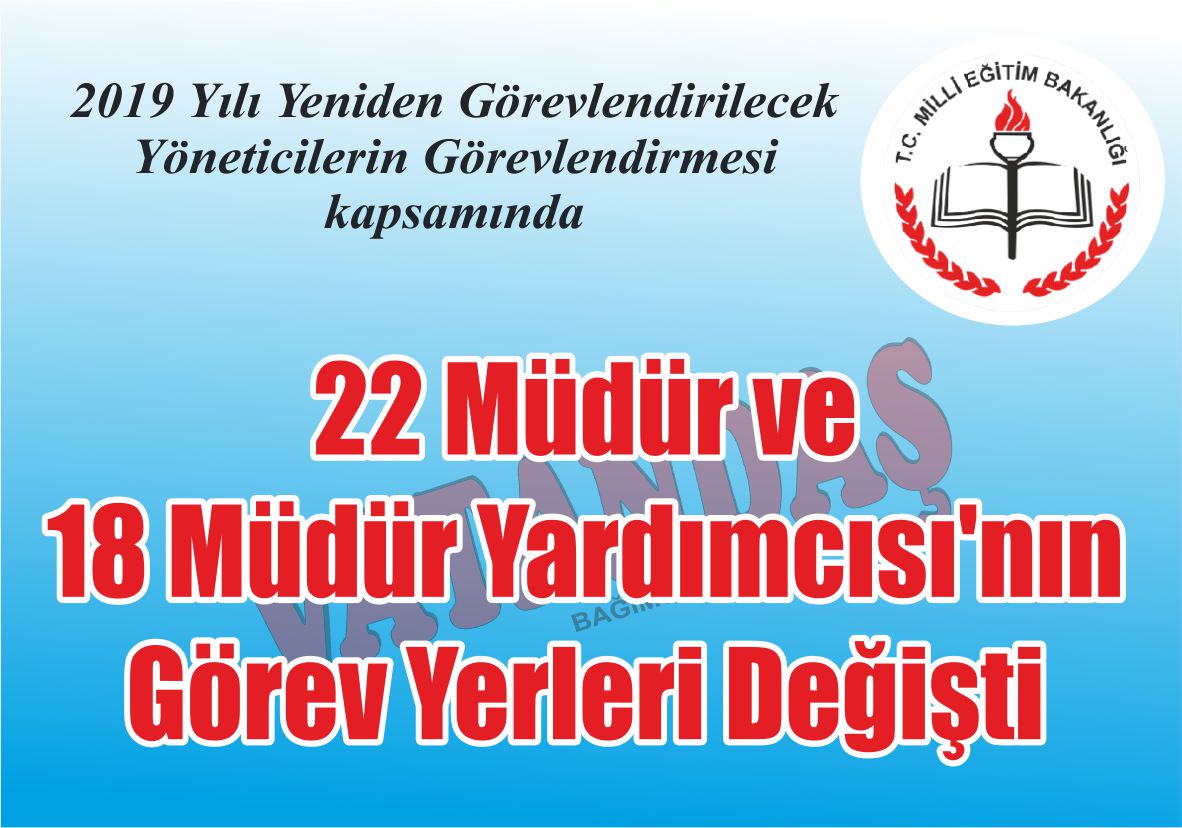 22 Müdür ve 18 Müdür Yardımcısı’nın  Görev Yerleri Değişti