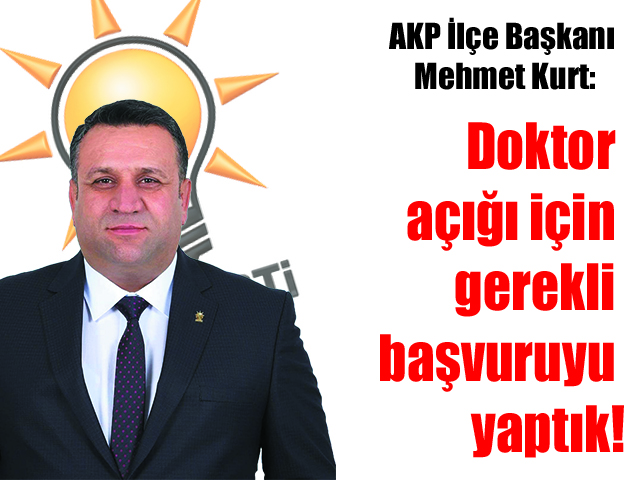 AKP İlçe Başkanı Mehmet Kurt:  Doktor açığı için gerekli başvuruyu yaptık!