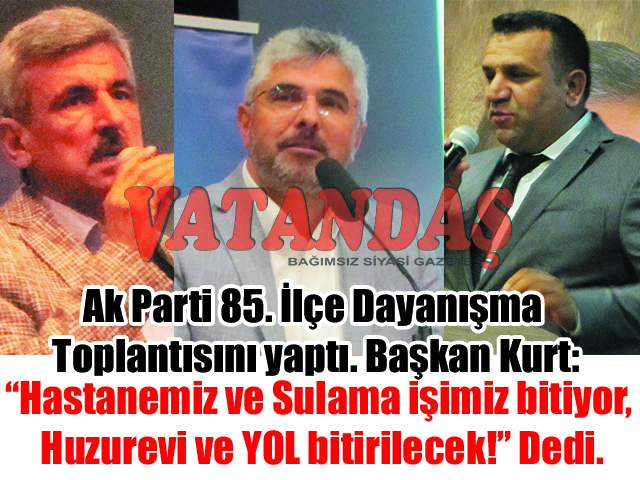 Ak Parti 85. İlçe Dayanışma Toplantısını yaptı. Başkan Kurt: “Hastanemiz ve Sulama işimiz bitiyor, Huzurevi ve YOL bitirilecek!” Dedi.