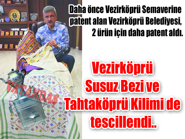 Daha önce Vezirköprü Semaverine patent alan Vezirköprü Belediyesi, 2 ürün için daha patent aldı. Vezirköprü Susuz Bezi ve  Tahtaköprü Kilimi de tescillendi..