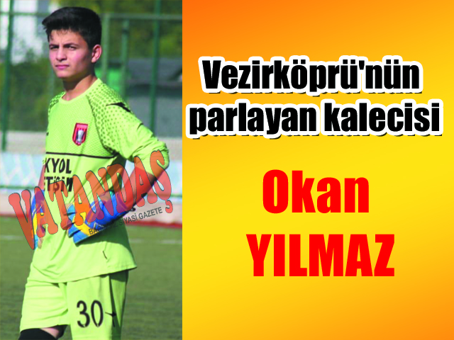 Vezirköprü’nün parlayan kalecisi: Okan YILMAZ