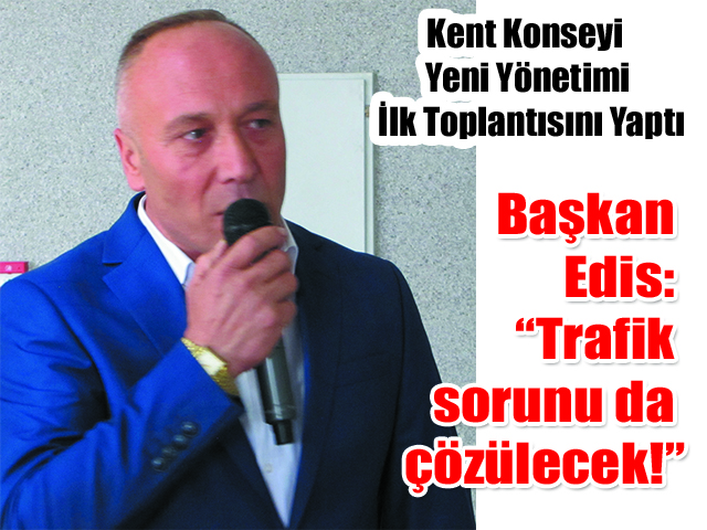 Kent Konseyi Yeni Yönetimi İlk Toplantısını Yaptı Başkan Edis: “Trafik  sorunu da çözülecek!”