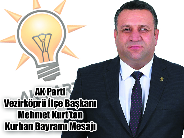 AK Parti Vezirköprü İlçe Başkanı Mehmet Kurt’tan Bayram Mesajı