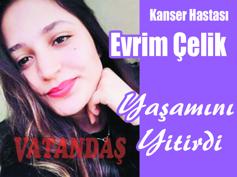 Kanser Hastası Evrim Çelik Yaşamını Yitirdi