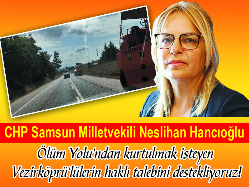 CHP Samsun Milletvekili Neslihan Hancıoğlu; Ölüm Yolu’ndan kurtulmak isteyen Vezirköprülülerin haklı talebini destekliyoruz!