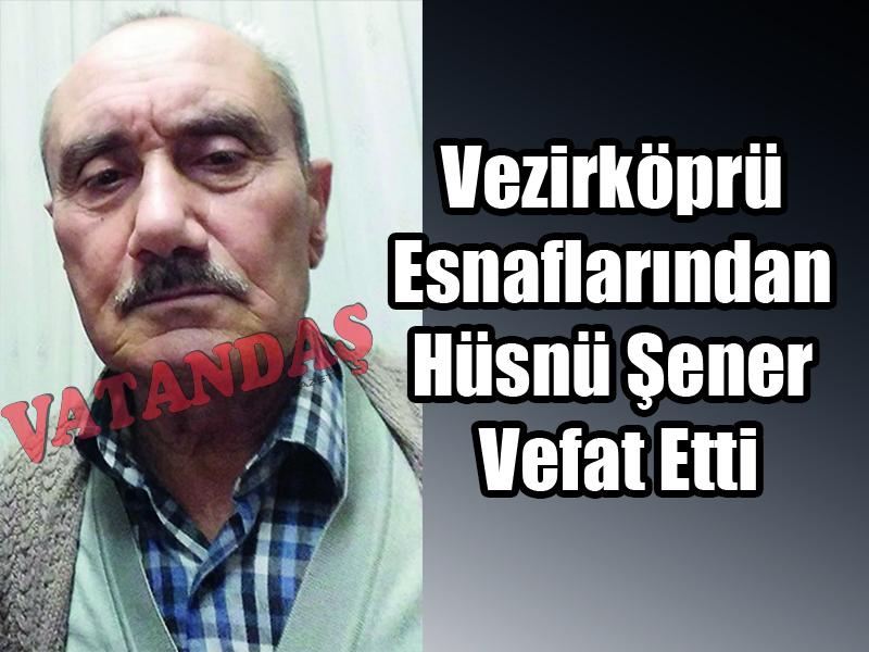 Vezirköprü Esnaflarından  Hüsnü Şener Vefat Etti