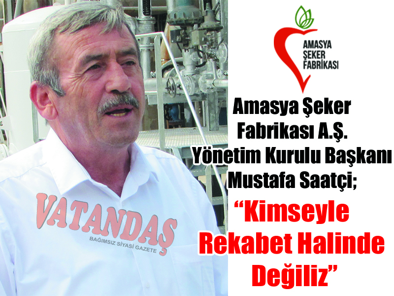 Amasya Şeker Fabrikası A.Ş. Yönetim Kurulu Başkanı Mustafa Saatçi; “Kimseyle Rekabet Halinde Değiliz”