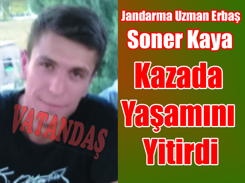 Jandarma Uzman Erbaş Soner Kaya  Kazada Yaşamını Yitirdi