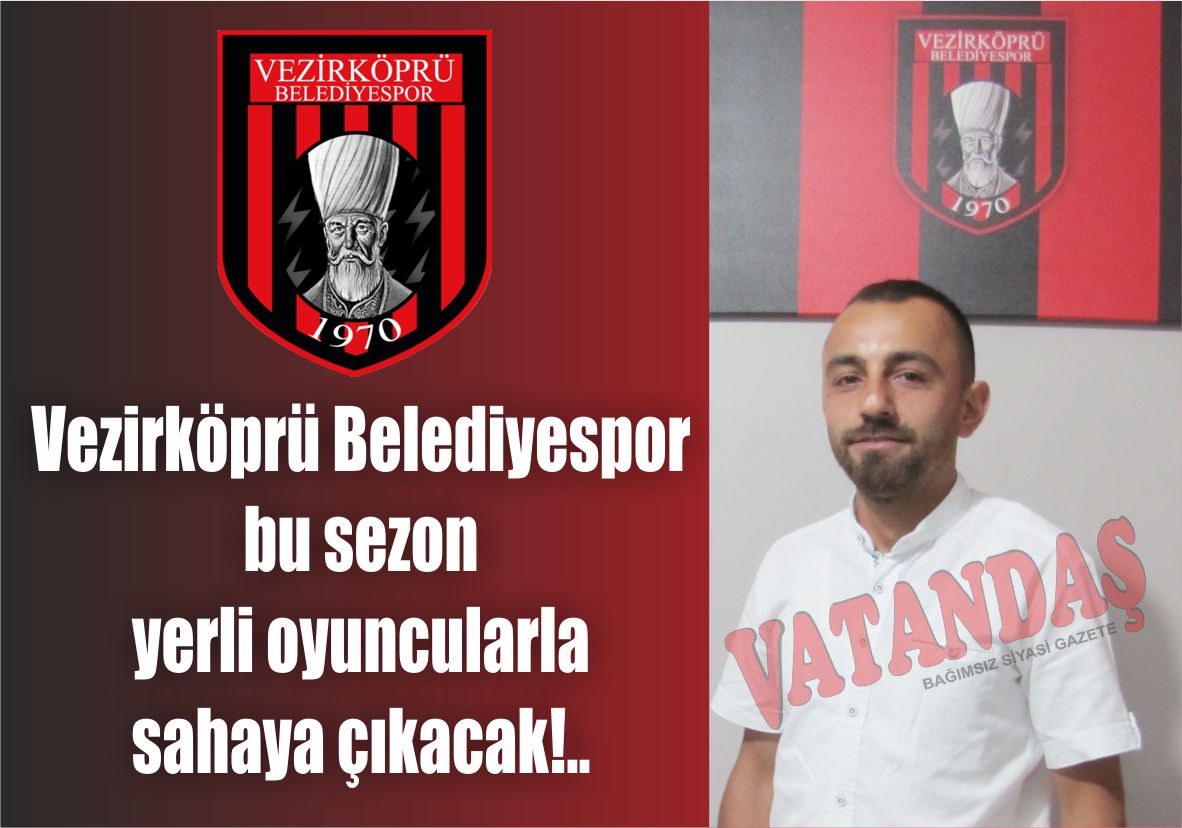 Vezirköprü Belediyespor bu sezon yerli oyuncularla sahaya çıkacak!..