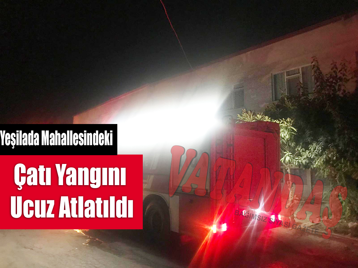 Yeşilada Mahallesindeki Çatı Yangını Ucuz Atlatıldı