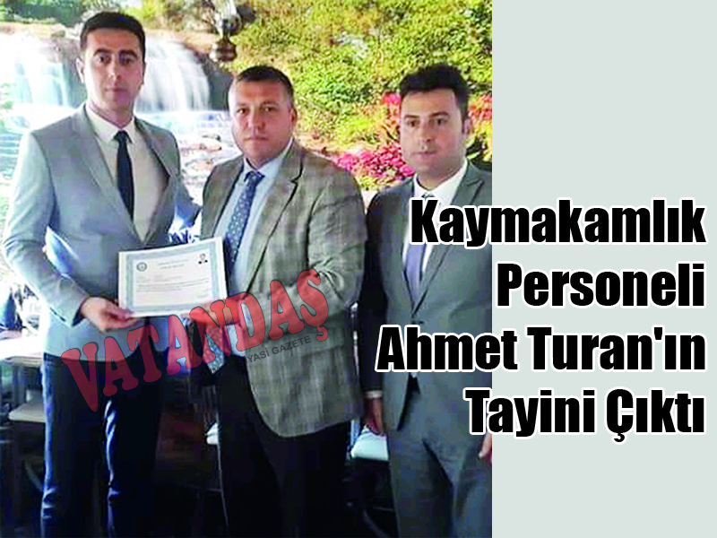 Kaymakamlık Personeli Ahmet Turan’ın Tayini Çıktı