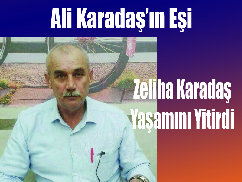 Ali Karadaş’ın Eşi Zeliha Karadaş Yaşamını Yitirdi